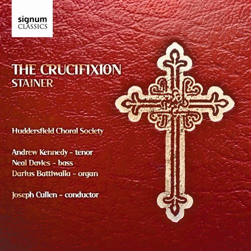 Stainer - The Crucifixion: Huddersfield - Andrew Kennedy / Neal Davies / Darius Battiwalla - Musikk - SIGNUM RECORDS - 0635212017623 - 3. mars 2017