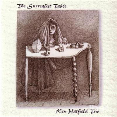 Surrealist Table - Ken Trio Hatfield - Musik - ARTHUR CIRCLE MUSIC - 0660662401623 - 24. februar 2004