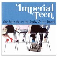 Cover for Imperial Teen · The Hair the TV the Baby and the Band (CD) (2007)