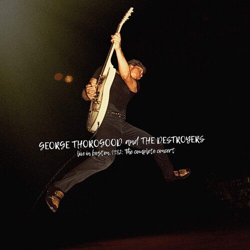Cover for George Thorogood &amp; the Destroyers · Live in Boston 1982: the Complete Concert (CD) (2020)