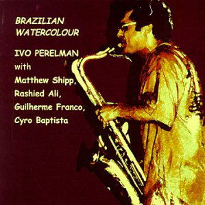 Brazilian Watercolour - Ivo Perelman with Matthew Shipp, Rashied Ali, Guilherme Franco, Cyro Baptista - Muziek - LEO RECORDS - 5024792026623 - 22 november 2016