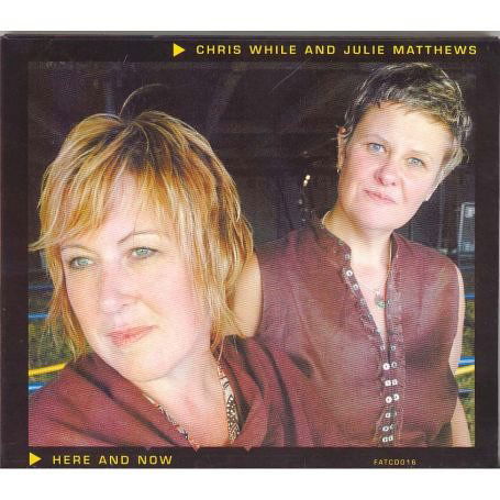 Here and Now - Chris While Julie Matthews - Música - FAT CAT RECORDS - 5026076001623 - 1 de maio de 2006