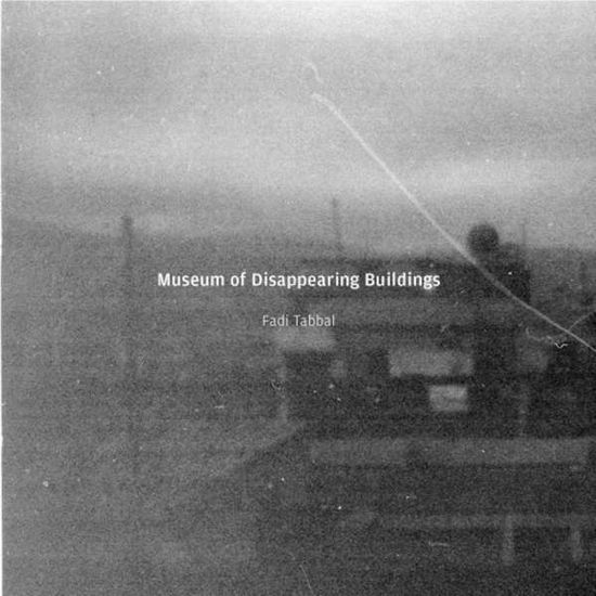 Cover for Fadi Tabbal · Museum of Disappearing Buildings (CD) (2015)