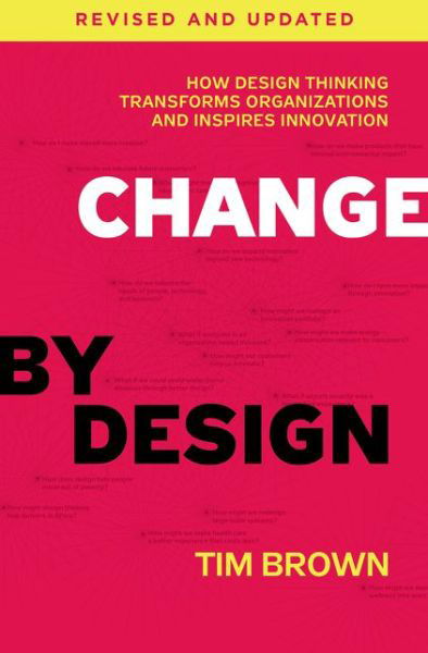 Change by Design, Revised and Updated: How Design Thinking Transforms Organizations and Inspires Innovation - Tim Brown - Libros - HarperCollins Publishers Inc - 9780062856623 - 18 de abril de 2019