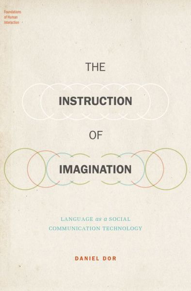 Cover for Dor, Dr. Daniel (Senior Lecturer, Senior Lecturer, Tel Aviv University) · The Instruction of Imagination: Language as a Social Communication Technology - Foundations of Human Interaction (Hardcover Book) (2015)