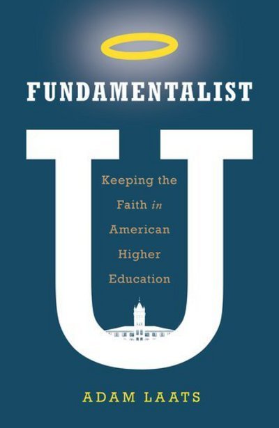 Cover for Laats, Adam (, Binghamton University) · Fundamentalist U: Keeping the Faith in American Higher Education (Inbunden Bok) (2018)
