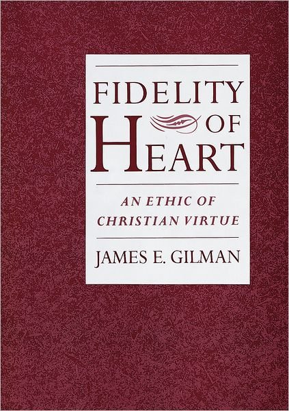 Cover for Gilman, James E. (Professor of Religion and Philosophy, Professor of Religion and Philosophy, Mary Baldwin College) · Fidelity of Heart: An Ethic of Christian Virtue (Innbunden bok) (2001)