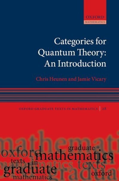 Cover for Heunen, Chris (Reader, Reader, University of Edinburgh) · Categories for Quantum Theory: An Introduction - Oxford Graduate Texts in Mathematics (Gebundenes Buch) (2019)