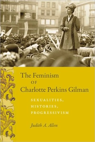 Cover for Judith A. Allen · The Feminism of Charlotte Perkins Gilman: Sexualities, Histories, Progressivism - Women in Culture &amp; Society Series WCS (Hardcover bog) (2009)