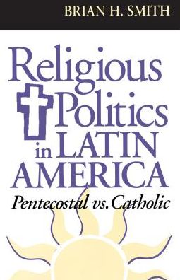 Cover for Brian H. Smith · Religious Politics in Latin America, Pentecostal Vs. Catholic - Kellogg Institute Series on Democracy and Development (Paperback Book) (1998)