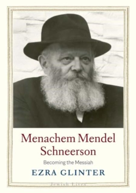 Cover for Ezra Glinter · Menachem Mendel Schneerson: Becoming the Messiah - Jewish Lives (Hardcover Book) (2024)