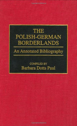 Cover for Barbara Paul · The Polish-German Borderlands: An Annotated Bibliography - Bibliographies and Indexes in World History (Hardcover Book) [Annotated edition] (1994)