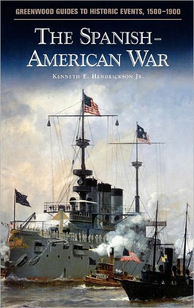 Cover for Hendrickson, Kenneth E., Jr. · The Spanish-American War - Greenwood Guides to Historic Events 1500-1900 (Innbunden bok) (2003)