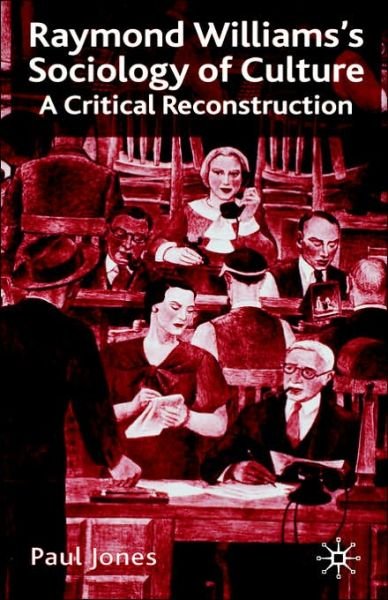 Raymond Williams's Sociology of Culture: A Critical Reconstruction - P. Jones - Livros - Palgrave Macmillan - 9780333666623 - 19 de dezembro de 2003