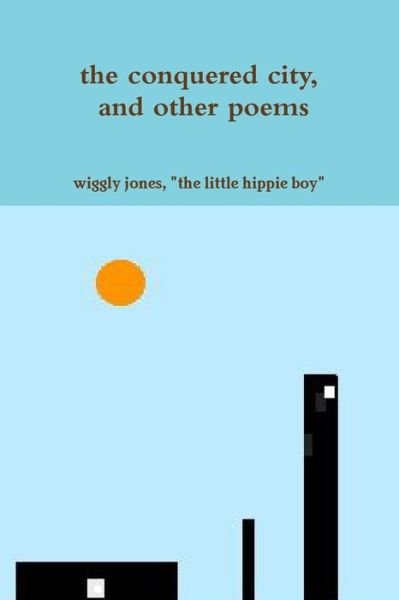 Cover for Wiggly Jones &quot;The Little Hippie Boy&quot; · The Conquered City, and Other Poems (Paperback Book) (2018)