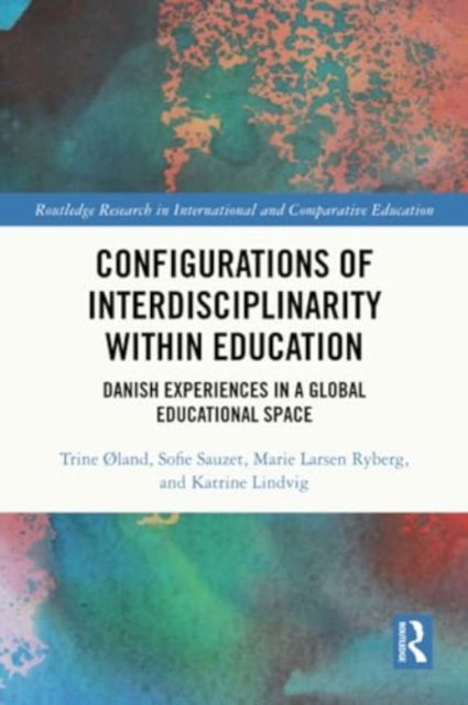 Cover for Øland, Trine (University of Copenhagen, Denmark) · Configurations of Interdisciplinarity Within Education: Danish Experiences in a Global Educational Space - Routledge Research in International and Comparative Education (Paperback Bog) (2024)