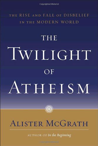 Cover for Alister Mcgrath · The Twilight of Atheism: the Rise and Fall of Disbelief in the Modern World (Paperback Book) [Reprint edition] (2006)