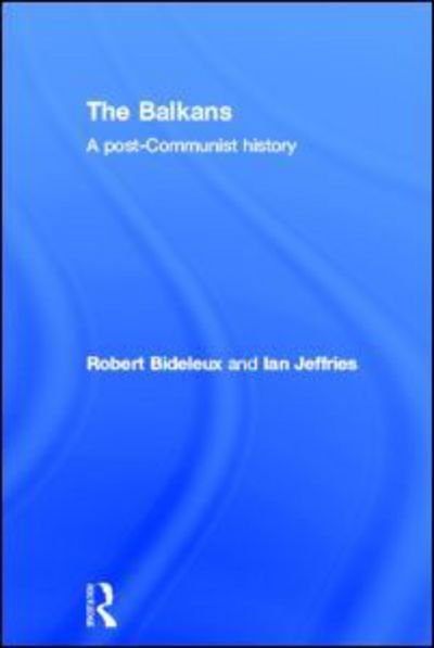 Cover for Robert Bideleux · The Balkans: A Post-Communist History (Hardcover Book) (2006)