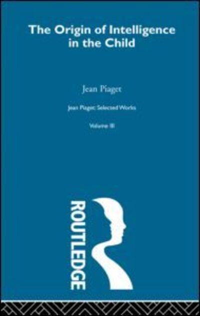 Origin of Intelligence in the Child: Selected Works vol 3 - Jean Piaget - Livros - Taylor & Francis Ltd - 9780415513623 - 4 de novembro de 2011