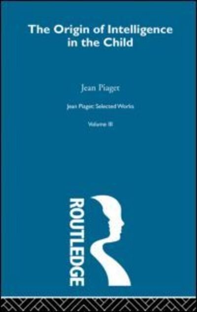 Origin of Intelligence in the Child: Selected Works vol 3 - Jean Piaget - Livres - Taylor & Francis Ltd - 9780415513623 - 4 novembre 2011