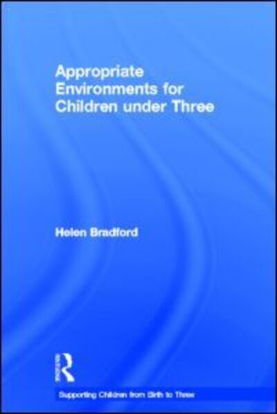 Cover for Bradford, Helen (University of Cambridge, UK) · Appropriate Environments for Children under Three - Supporting Children from Birth to Three (Hardcover Book) (2011)