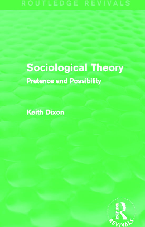 Cover for Keith Dixon · Sociological Theory (Routledge Revivals): Pretence and Possibility - Routledge Revivals (Paperback Book) (2015)