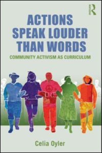 Cover for Oyler, Celia (Teachers College, Columbia University, USA) · Actions Speak Louder than Words: Community Activism as Curriculum - Teaching / Learning Social Justice (Pocketbok) (2011)