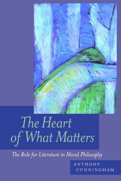 Cover for Anthony Cunningham · The Heart of What Matters: The Role for Literature in Moral Philosophy (Paperback Book) (2001)