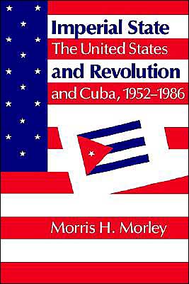 Cover for Morley, Morris H. (Macquarie University, Sydney) · Imperial State and Revolution: The United States and Cuba, 1952–1986 (Paperback Book) (1988)