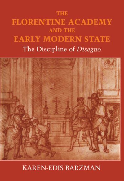 Cover for Barzman, Karen-edis (State University of New York, Binghamton) · The Florentine Academy and the Early Modern State: The Discipline of Disegno (Hardcover Book) (2000)