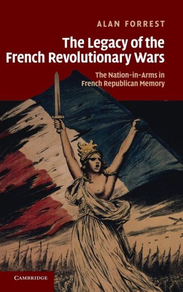 Cover for Alan Forrest · The Legacy of the French Revolutionary Wars: The Nation-in-Arms in French Republican Memory - Studies in the Social and Cultural History of Modern Warfare (Hardcover Book) (2009)