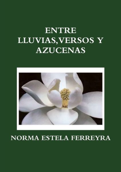 Cover for Norma Estela Ferreyra · Entre Lluvias, Versos y Azucenas (Book) (2009)