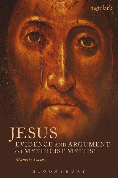 Jesus: Evidence and Argument or Mythicist Myths? - Maurice Casey - Books - Bloomsbury Publishing PLC - 9780567447623 - January 16, 2014