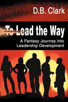 Cover for Donald Clark · To Lead the Way: a Fantasy Journey into Leadership Development (Paperback Bog) (2000)