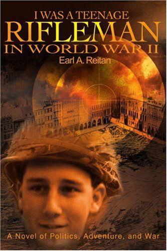 Cover for Earl Reitan · I Was a Teenage Rifleman in World War Ii: a Novel of Politics, Adventure, and War (Paperback Book) (2004)