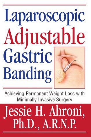 Laparoscopic Adjustable Gastric Banding: Achieving Permanent Weight Loss with Minimally Invasive Surgery - Jessie Ahroni Ph.d. A. R. N. P. - Books - iUniverse, Inc. - 9780595662623 - May 31, 2004
