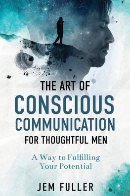 Cover for Jem Fuller · Art of Conscious Communication For Thoughtful Men: A Way of Fulfilling Your Potential (Paperback Book) (2021)