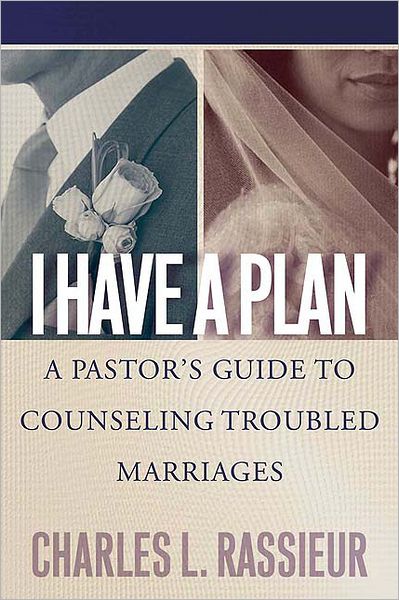 I Have a Plan: A Pastor's Guide to Counseling Troubled Marriages - Charles L. Rassieur - Libros - Westminster/John Knox Press,U.S. - 9780664227623 - 19 de agosto de 2005