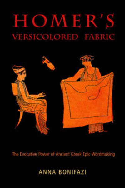 Cover for Anna Bonifazi · Homer’s Versicolored Fabric: The Evocative Power of Ancient Greek Epic Word-Making - Hellenic Studies Series (Pocketbok) (2012)