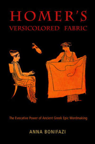 Cover for Anna Bonifazi · Homer’s Versicolored Fabric: The Evocative Power of Ancient Greek Epic Word-Making - Hellenic Studies Series (Paperback Book) (2012)