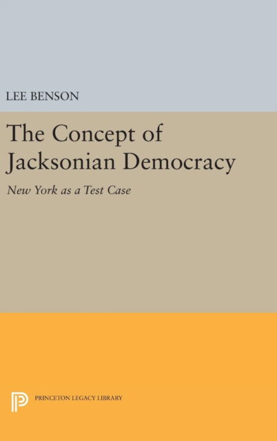 Cover for Lee Benson · The Concept of Jacksonian Democracy: New York as a Test Case - Princeton Legacy Library (Hardcover Book) (2016)