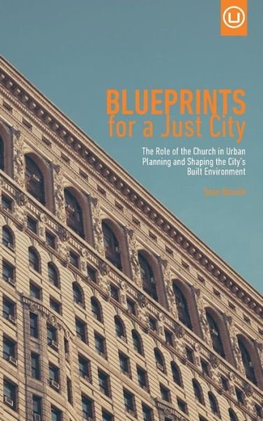 Sean Benesh · Blueprints for a Just City: the Role of the Church in Urban Planning and Shaping the City's Built Environment (Paperback Bog) (2015)