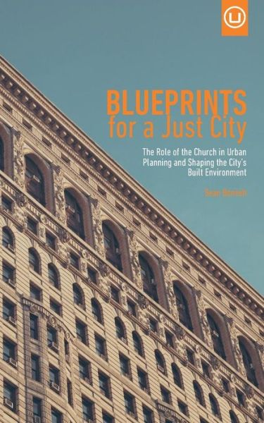 Blueprints for a Just City: the Role of the Church in Urban Planning and Shaping the City's Built Environment - Sean Benesh - Books - Urban Loft Publishers - 9780692398623 - August 26, 2015