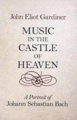 Cover for John Eliot Gardiner · Music in the Castle of Heaven: a Portrait of Johann Sebastian Bach (Gebundenes Buch) (2013)