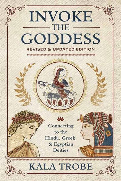 Cover for Kala Trobe · Invoke the Goddess: Connecting to the Hindu, Greek, and Egyptian Deities (Paperback Book) (2019)