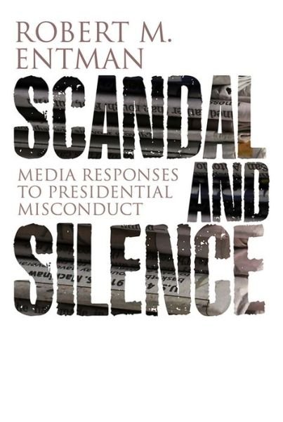 Cover for Entman, Robert M. (George Washington University) · Scandal and Silence: Media Responses to Presidential Misconduct - Contemporary Political Communication (Hardcover bog) (2012)