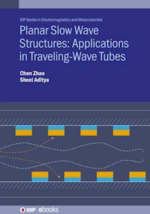 Planar Slow-Wave Structures: Applications in Traveling-Wave Tubes - IOP Series in Electromagnetics and Metamaterials - Chen Zhao - Bøger - Institute of Physics Publishing - 9780750357623 - 26. november 2024