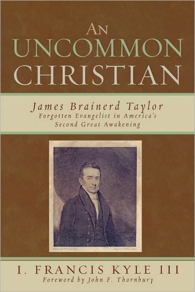 Cover for Kyle, Francis I., III · An Uncommon Christian: James Brainerd Taylor, Forgotten Evangelist in America's Second Great Awakening (Paperback Book) (2007)