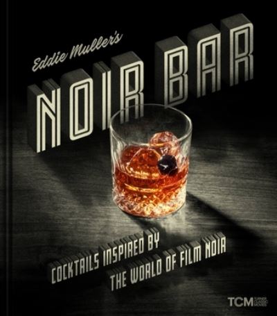 Cover for Eddie Muller · Eddie Muller's Noir Bar: Cocktails Inspired by the World of Film Noir (Hardcover Book) (2023)