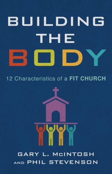 Cover for Gary L. McIntosh · Building the Body: 12 Characteristics of a Fit Church (Paperback Book) (2018)